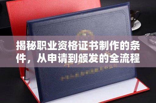 藁城揭秘职业资格证书制作的条件，从申请到颁发的全流程解析
