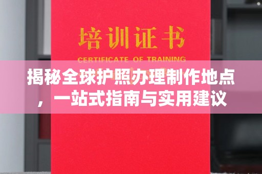藁城揭秘全球护照办理制作地点，一站式指南与实用建议