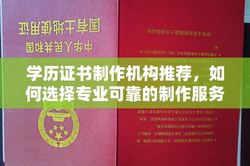 藁城学历证书制作机构推荐，如何选择专业可靠的制作服务？